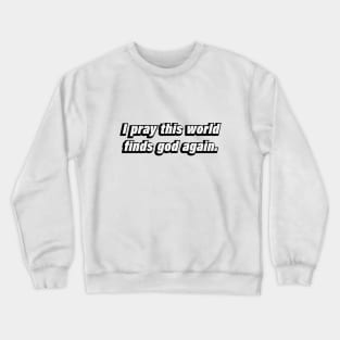 I pray this world finds god again Crewneck Sweatshirt